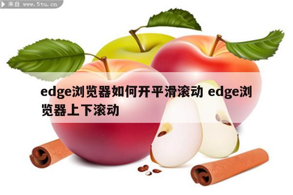 edge浏览器如何开平滑滚动 edge浏览器上下滚动