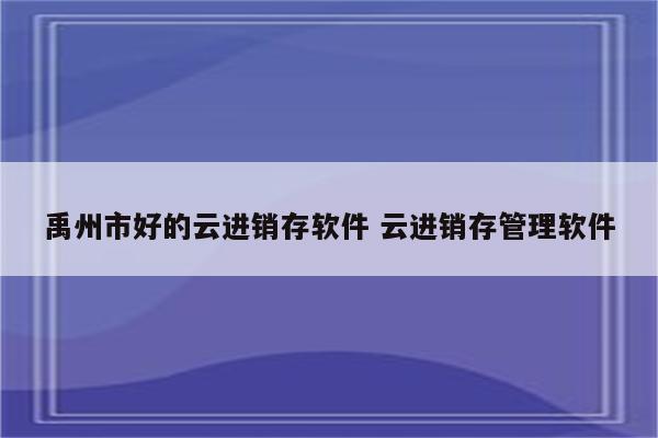 禹州市好的云进销存软件 云进销存管理软件