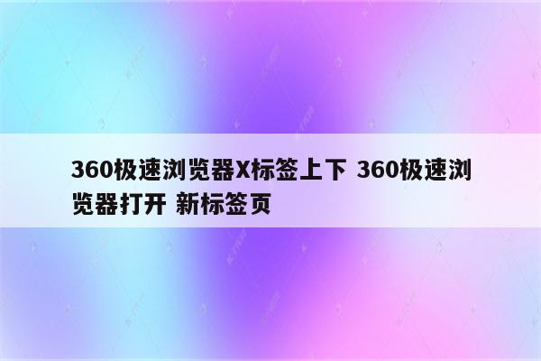 360极速浏览器X标签上下 360极速浏览器打开 新标签页