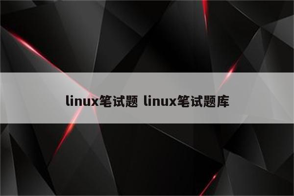 linux笔试题 linux笔试题库