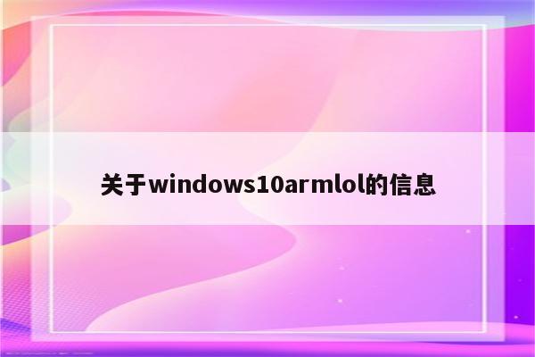 关于windows10armlol的信息