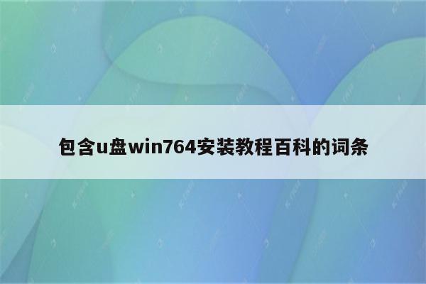 包含u盘win764安装教程百科的词条