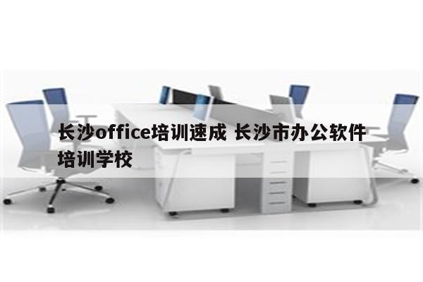 长沙office培训速成 长沙市办公软件培训学校