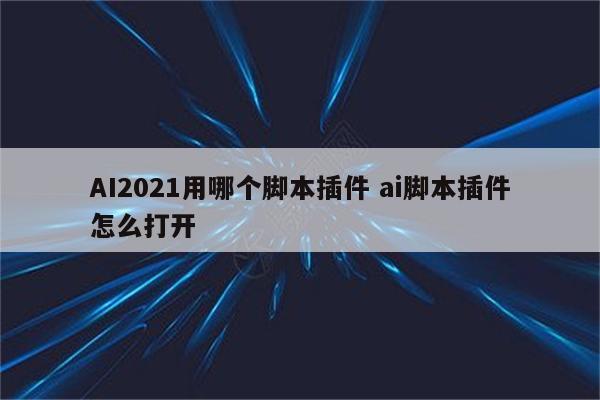 AI2021用哪个脚本插件 ai脚本插件怎么打开