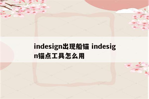 indesign出现船锚 indesign锚点工具怎么用