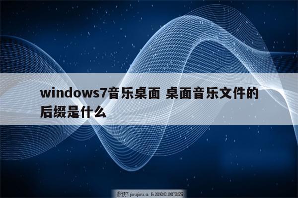 windows7音乐桌面 桌面音乐文件的后缀是什么