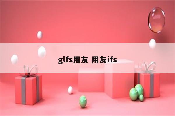 glfs用友 用友ifs