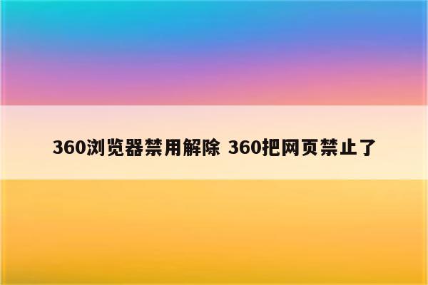 360浏览器禁用解除 360把网页禁止了