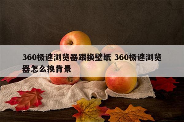 360极速浏览器跟换壁纸 360极速浏览器怎么换背景