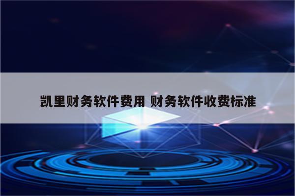 凯里财务软件费用 财务软件收费标准