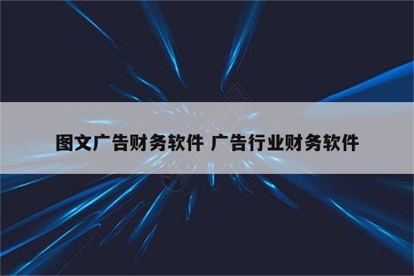 图文广告财务软件 广告行业财务软件