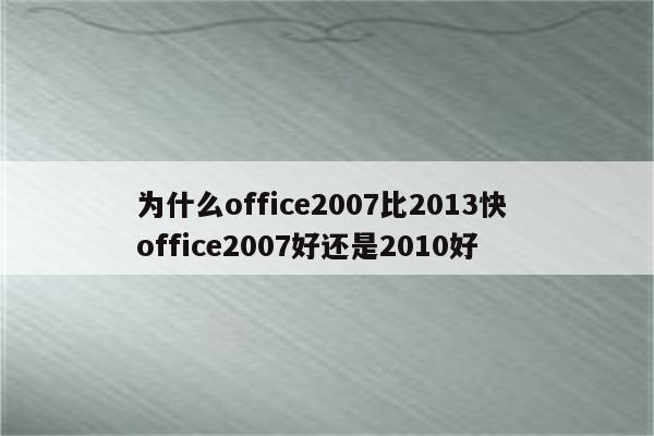 为什么office2007比2013快 office2007好还是2010好