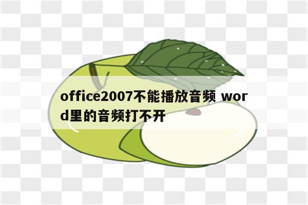 office2007不能播放音频 word里的音频打不开