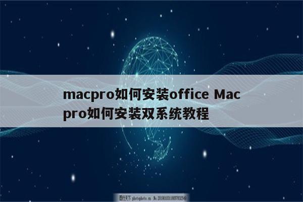 macpro如何安装office Macpro如何安装双系统教程