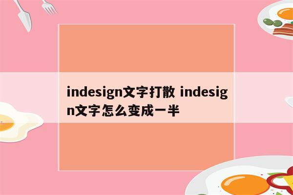 indesign文字打散 indesign文字怎么变成一半