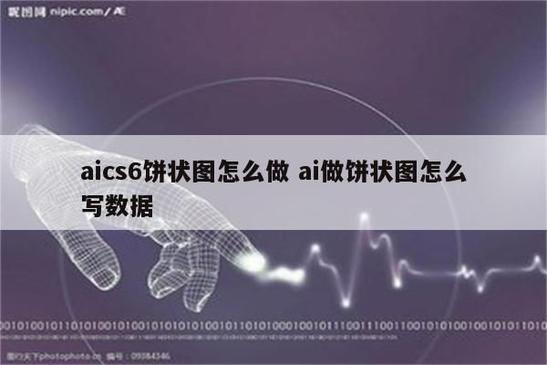 aics6饼状图怎么做 ai做饼状图怎么写数据