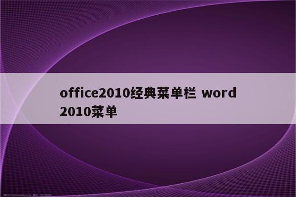 office2010经典菜单栏 word2010菜单