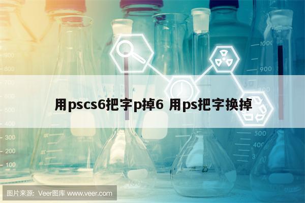 用pscs6把字p掉6 用ps把字换掉