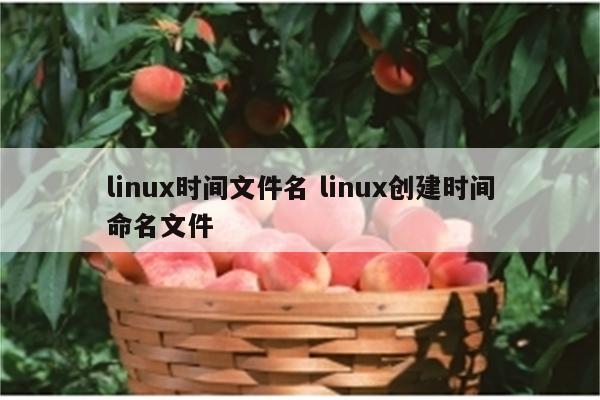 linux时间文件名 linux创建时间命名文件