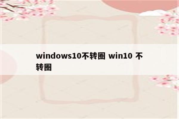 windows10不转圈 win10 不转圈