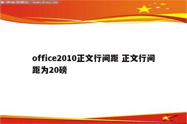 office2010正文行间距 正文行间距为20磅