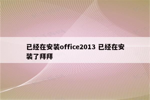 已经在安装office2013 已经在安装了拜拜