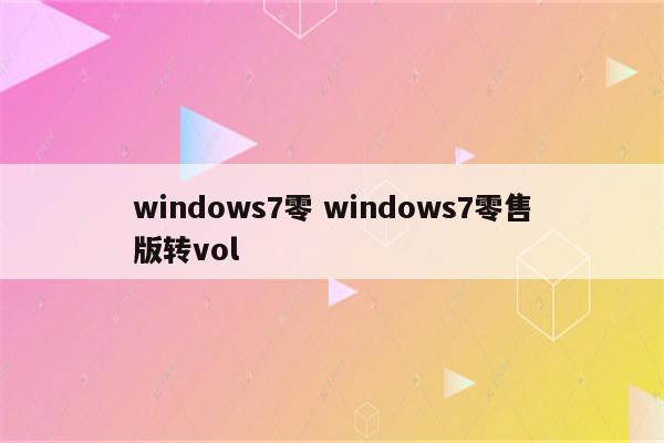 windows7零 windows7零售版转vol