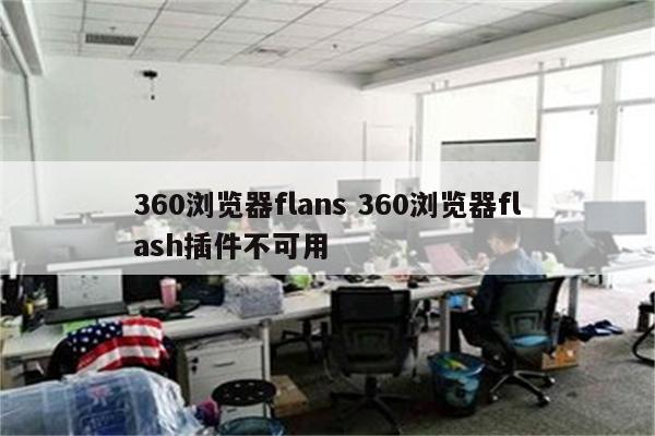 360浏览器flans 360浏览器flash插件不可用