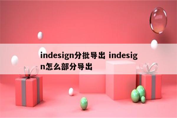 indesign分批导出 indesign怎么部分导出