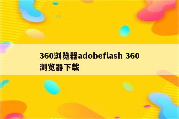 360浏览器adobeflash 360浏览器下载