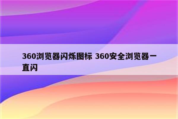 360浏览器闪烁图标 360安全浏览器一直闪