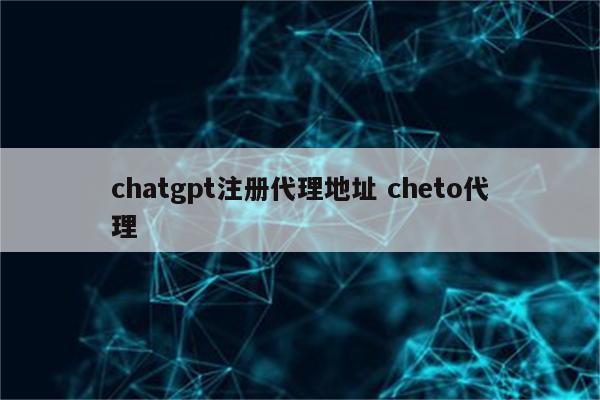 chatgpt注册代理地址 cheto代理