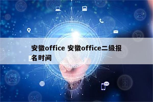 安徽office 安徽office二级报名时间