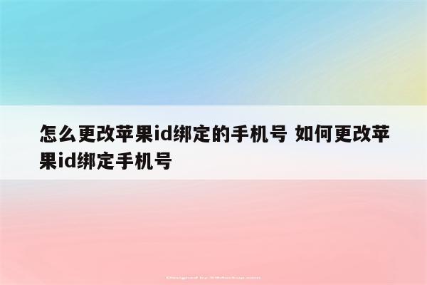 怎么更改苹果id绑定的手机号 如何更改苹果id绑定手机号