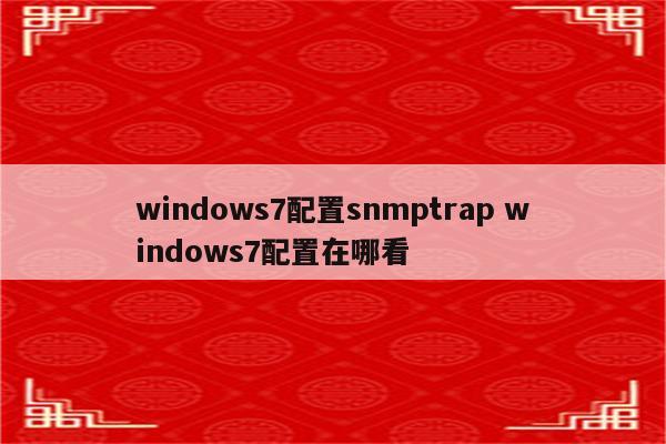 windows7配置snmptrap windows7配置在哪看