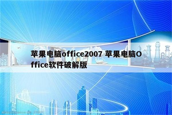 苹果电脑office2007 苹果电脑Office软件破解版