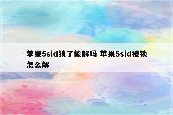 苹果5sid锁了能解吗 苹果5sid被锁怎么解