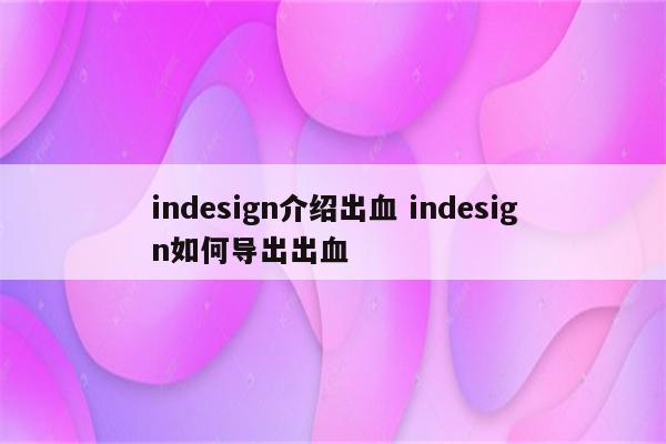 indesign介绍出血 indesign如何导出出血