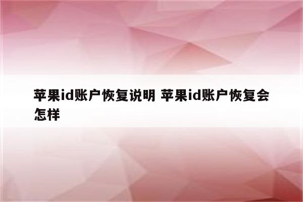 苹果id账户恢复说明 苹果id账户恢复会怎样