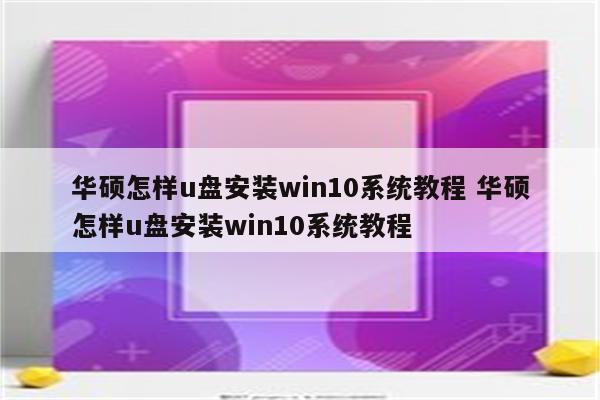 华硕怎样u盘安装win10系统教程 华硕怎样u盘安装win10系统教程