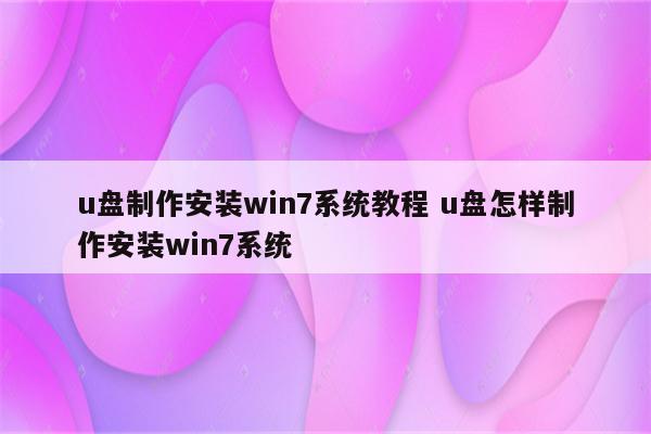 u盘制作安装win7系统教程 u盘怎样制作安装win7系统