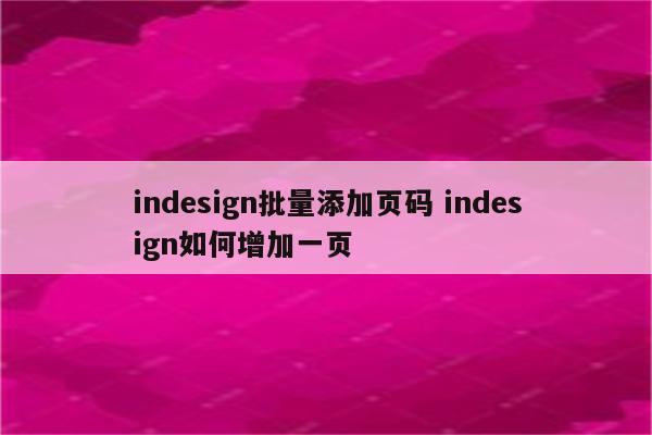 indesign批量添加页码 indesign如何增加一页