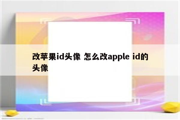 改苹果id头像 怎么改apple id的头像