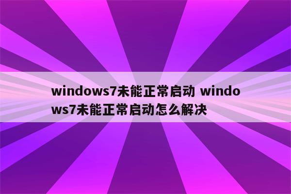 windows7未能正常启动 windows7未能正常启动怎么解决