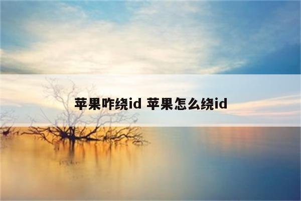 苹果咋绕id 苹果怎么绕id