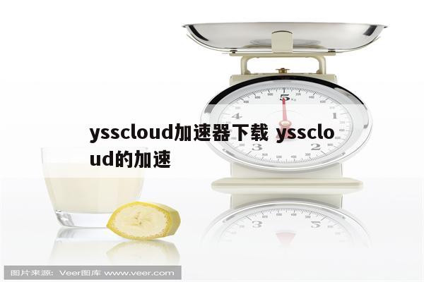 ysscloud加速器下载 ysscloud的加速