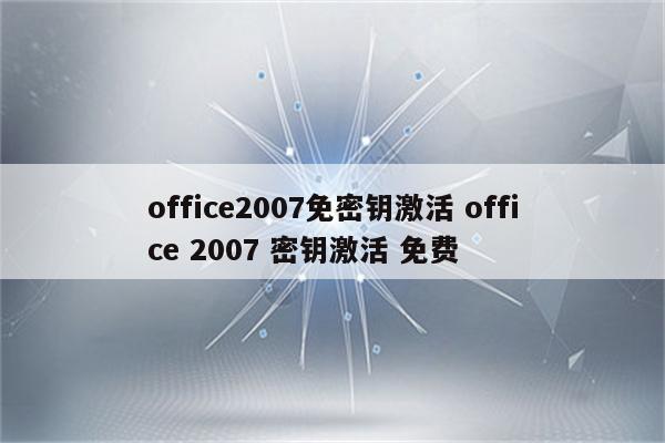 office2007免密钥激活 office 2007 密钥激活 免费