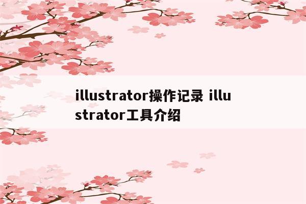 illustrator操作记录 illustrator工具介绍