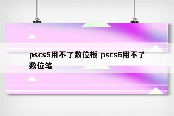 pscs5用不了数位板 pscs6用不了数位笔