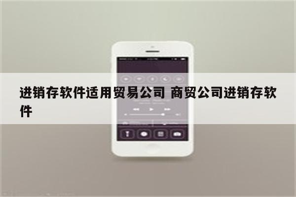 进销存软件适用贸易公司 商贸公司进销存软件